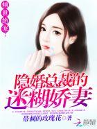 倾世绝宠隐婚总裁的迷糊娇妻全文阅读